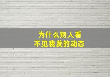 为什么别人看不见我发的动态