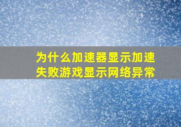 为什么加速器显示加速失败游戏显示网络异常