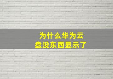 为什么华为云盘没东西显示了