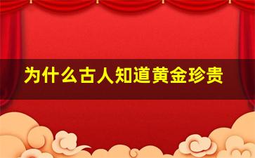 为什么古人知道黄金珍贵