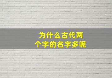 为什么古代两个字的名字多呢