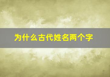 为什么古代姓名两个字