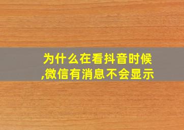 为什么在看抖音时候,微信有消息不会显示