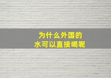 为什么外国的水可以直接喝呢