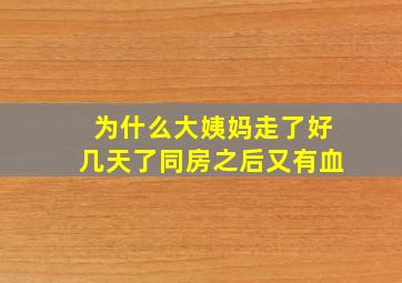 为什么大姨妈走了好几天了同房之后又有血