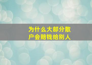 为什么大部分散户会赔钱给别人