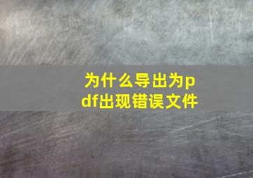 为什么导出为pdf出现错误文件