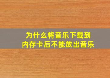 为什么将音乐下载到内存卡后不能放出音乐