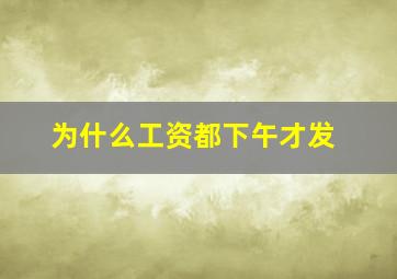 为什么工资都下午才发