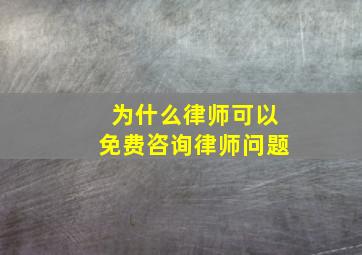 为什么律师可以免费咨询律师问题