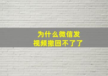 为什么微信发视频撤回不了了