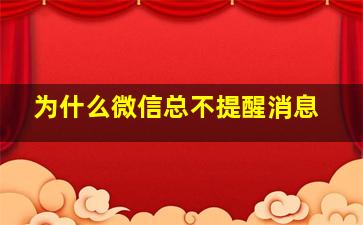 为什么微信总不提醒消息