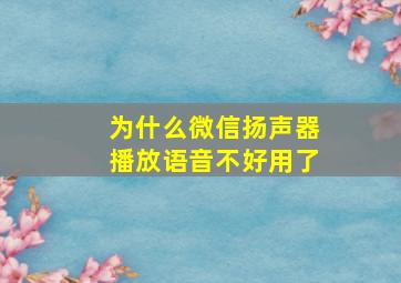 为什么微信扬声器播放语音不好用了