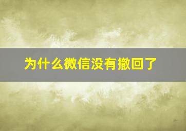 为什么微信没有撤回了