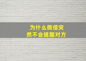 为什么微信突然不会提醒对方