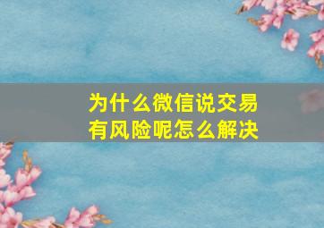 为什么微信说交易有风险呢怎么解决