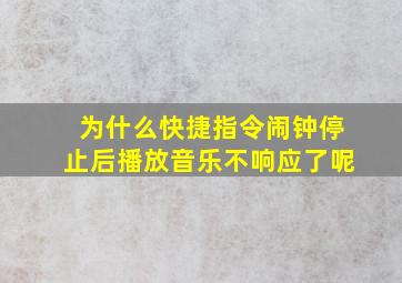 为什么快捷指令闹钟停止后播放音乐不响应了呢