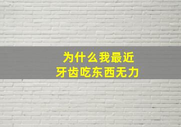 为什么我最近牙齿吃东西无力