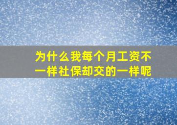 为什么我每个月工资不一样社保却交的一样呢