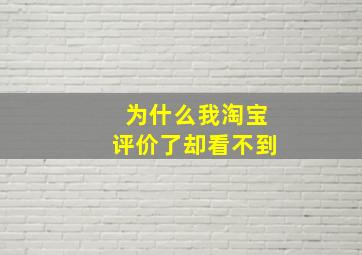 为什么我淘宝评价了却看不到