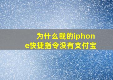 为什么我的iphone快捷指令没有支付宝