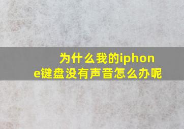 为什么我的iphone键盘没有声音怎么办呢