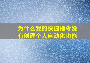 为什么我的快捷指令没有创建个人自动化功能