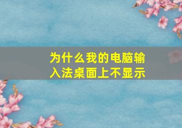 为什么我的电脑输入法桌面上不显示