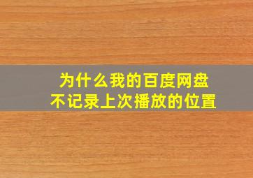 为什么我的百度网盘不记录上次播放的位置