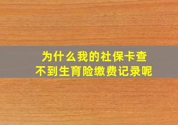 为什么我的社保卡查不到生育险缴费记录呢