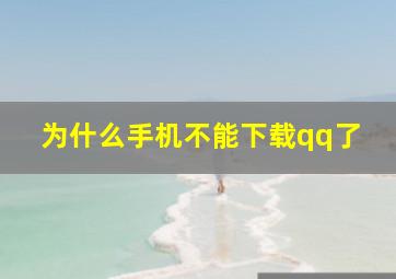 为什么手机不能下载qq了