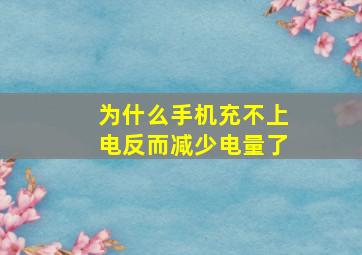 为什么手机充不上电反而减少电量了