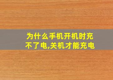 为什么手机开机时充不了电,关机才能充电