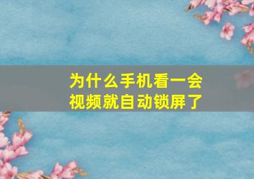 为什么手机看一会视频就自动锁屏了