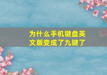 为什么手机键盘英文版变成了九键了