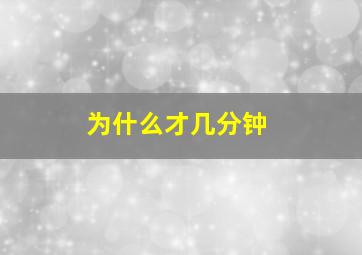 为什么才几分钟