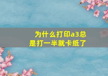 为什么打印a3总是打一半就卡纸了