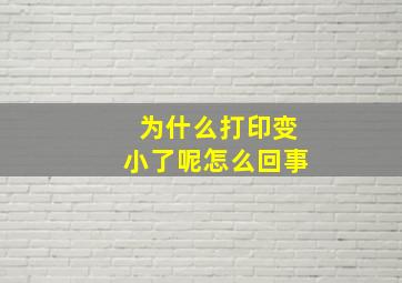 为什么打印变小了呢怎么回事