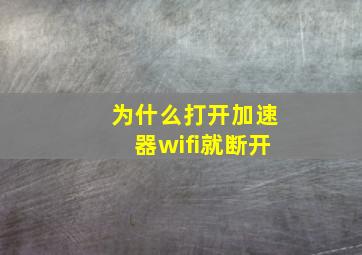 为什么打开加速器wifi就断开