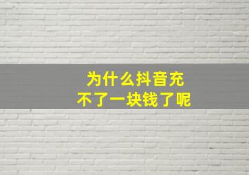 为什么抖音充不了一块钱了呢