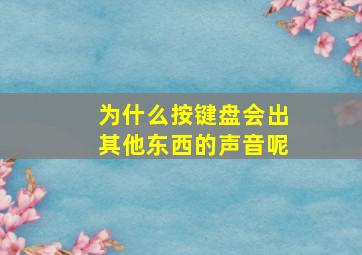 为什么按键盘会出其他东西的声音呢