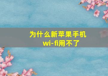 为什么新苹果手机wi-fi用不了