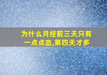 为什么月经前三天只有一点点血,第四天才多