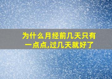 为什么月经前几天只有一点点,过几天就好了