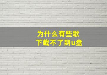 为什么有些歌下载不了到u盘