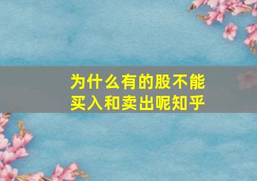 为什么有的股不能买入和卖出呢知乎