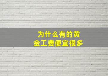 为什么有的黄金工费便宜很多