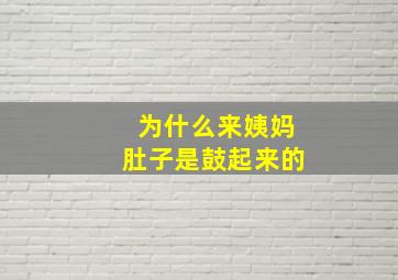 为什么来姨妈肚子是鼓起来的