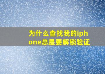 为什么查找我的iphone总是要解锁验证