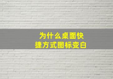 为什么桌面快捷方式图标变白